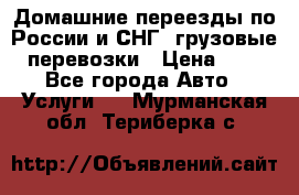 Домашние переезды по России и СНГ, грузовые перевозки › Цена ­ 7 - Все города Авто » Услуги   . Мурманская обл.,Териберка с.